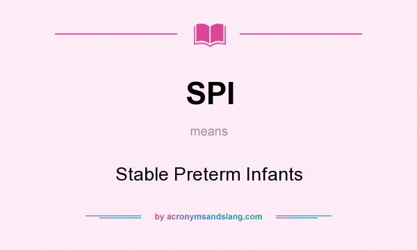 What does SPI mean? It stands for Stable Preterm Infants