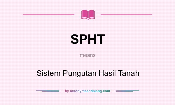 What does SPHT mean? It stands for Sistem Pungutan Hasil Tanah