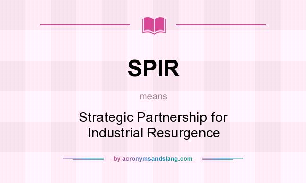 What does SPIR mean? It stands for Strategic Partnership for Industrial Resurgence