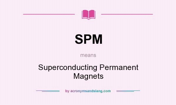 What does SPM mean? It stands for Superconducting Permanent Magnets