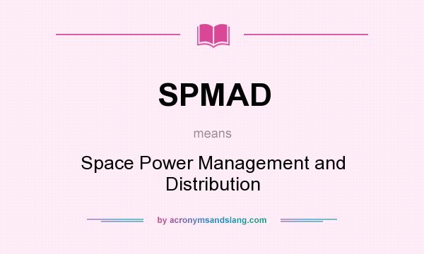 What does SPMAD mean? It stands for Space Power Management and Distribution