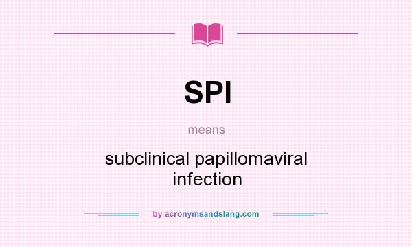 What does SPI mean? It stands for subclinical papillomaviral infection