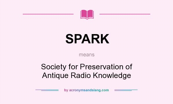 What does SPARK mean? It stands for Society for Preservation of Antique Radio Knowledge