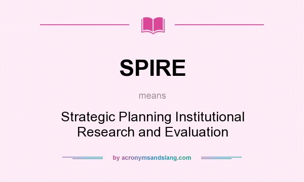 What does SPIRE mean? It stands for Strategic Planning Institutional Research and Evaluation