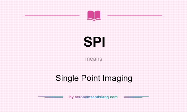 What does SPI mean? It stands for Single Point Imaging