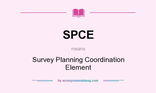 What does SPCE mean? It stands for Survey Planning Coordination Element
