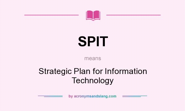What does SPIT mean? It stands for Strategic Plan for Information Technology