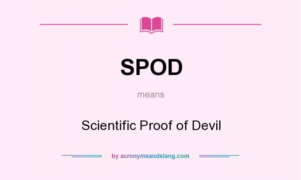 What does SPOD mean? It stands for Scientific Proof of Devil