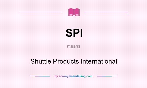 What does SPI mean? It stands for Shuttle Products International