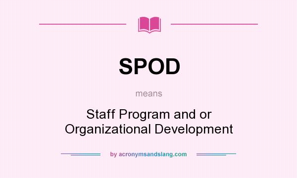 What does SPOD mean? It stands for Staff Program and or Organizational Development