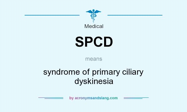 What does SPCD mean? It stands for syndrome of primary ciliary dyskinesia