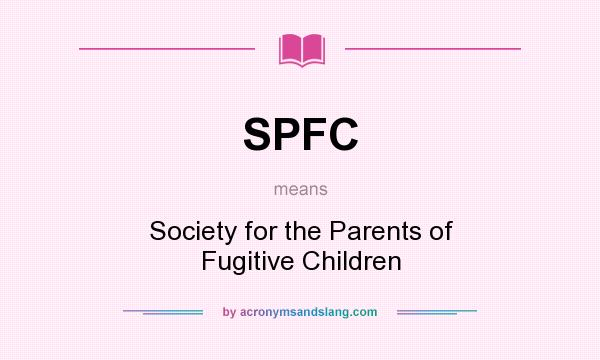 What does SPFC mean? It stands for Society for the Parents of Fugitive Children