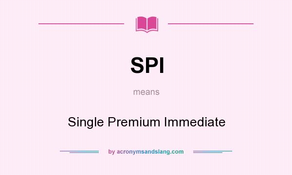 What does SPI mean? It stands for Single Premium Immediate