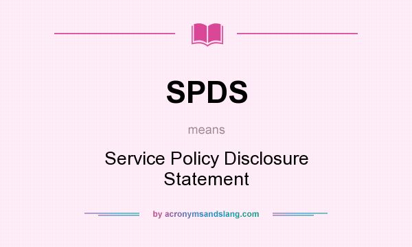 What does SPDS mean? It stands for Service Policy Disclosure Statement