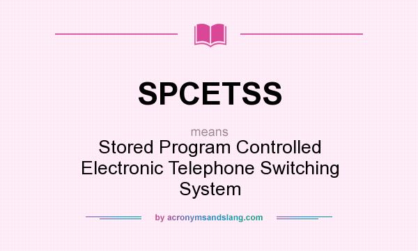 What does SPCETSS mean? It stands for Stored Program Controlled Electronic Telephone Switching System