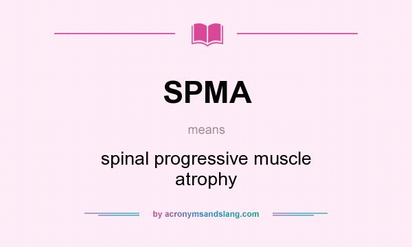 What does SPMA mean? It stands for spinal progressive muscle atrophy