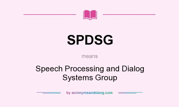 What does SPDSG mean? It stands for Speech Processing and Dialog Systems Group