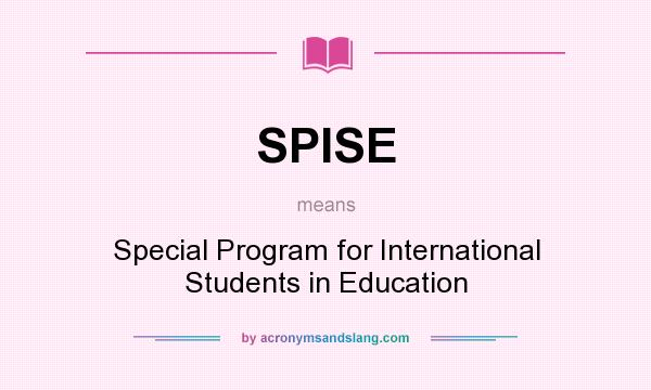 What does SPISE mean? It stands for Special Program for International Students in Education