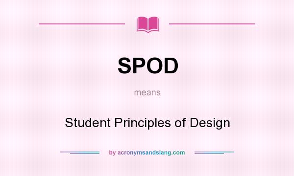 What does SPOD mean? It stands for Student Principles of Design