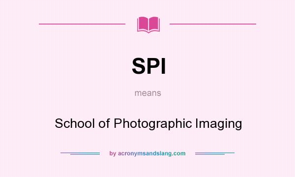What does SPI mean? It stands for School of Photographic Imaging