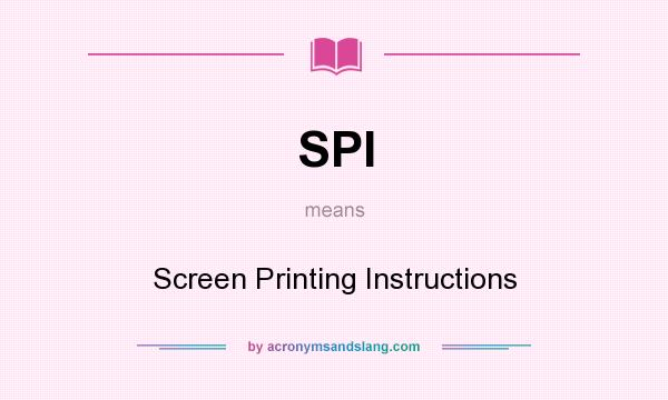 What does SPI mean? It stands for Screen Printing Instructions