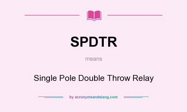 What does SPDTR mean? It stands for Single Pole Double Throw Relay