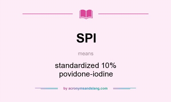 What does SPI mean? It stands for standardized 10% povidone-iodine