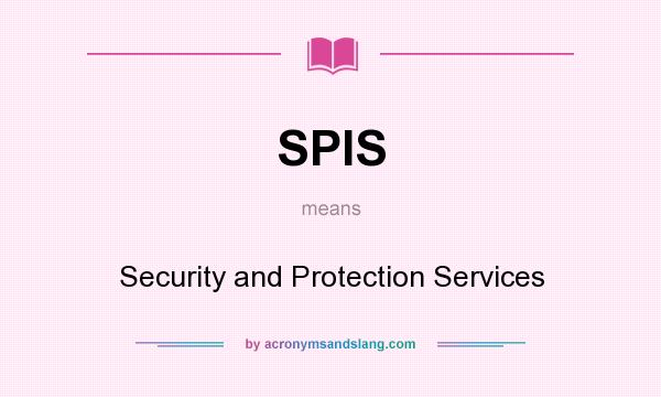 What does SPIS mean? It stands for Security and Protection Services