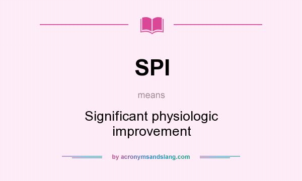 What does SPI mean? It stands for Significant physiologic improvement