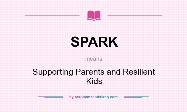 What does SPARK mean? It stands for Supporting Parents and Resilient Kids