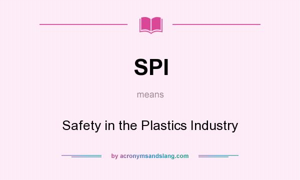 What does SPI mean? It stands for Safety in the Plastics Industry