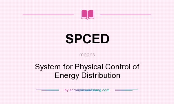 What does SPCED mean? It stands for System for Physical Control of Energy Distribution