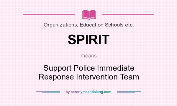 What does SPIRIT mean? It stands for Support Police Immediate Response Intervention Team