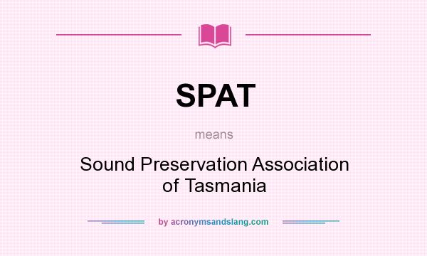 What does SPAT mean? It stands for Sound Preservation Association of Tasmania