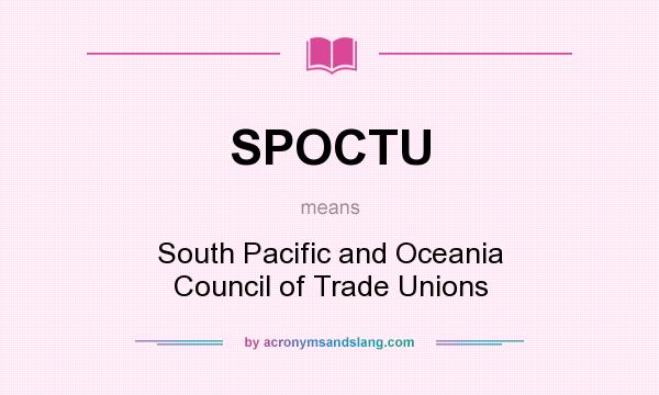 What does SPOCTU mean? It stands for South Pacific and Oceania Council of Trade Unions