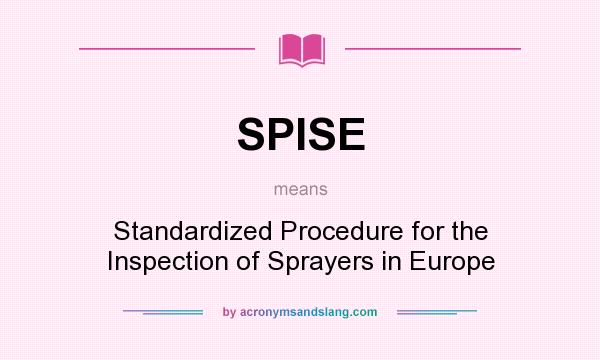 What does SPISE mean? It stands for Standardized Procedure for the Inspection of Sprayers in Europe
