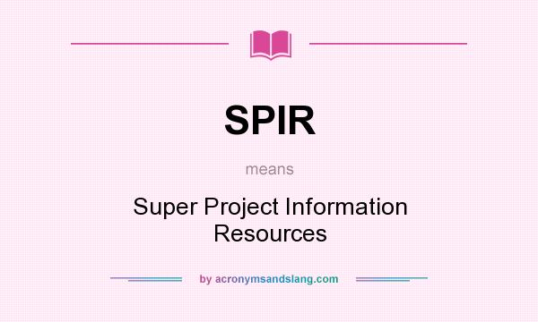 What does SPIR mean? It stands for Super Project Information Resources