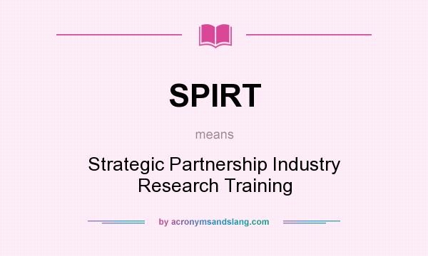 What does SPIRT mean? It stands for Strategic Partnership Industry Research Training