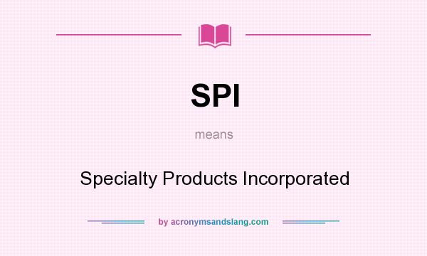 What does SPI mean? It stands for Specialty Products Incorporated