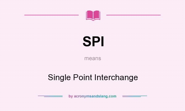 What does SPI mean? It stands for Single Point Interchange