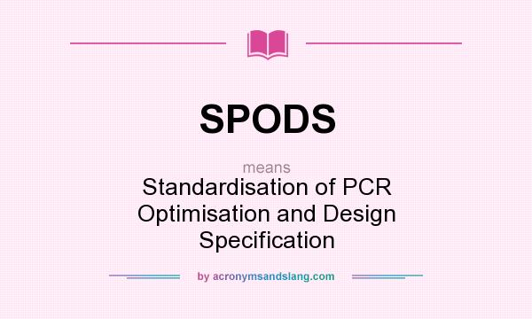 What does SPODS mean? It stands for Standardisation of PCR Optimisation and Design Specification