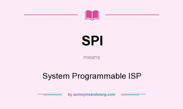What does SPI mean? It stands for System Programmable ISP