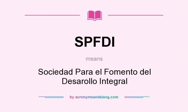 What does SPFDI mean? It stands for Sociedad Para el Fomento del Desarollo Integral