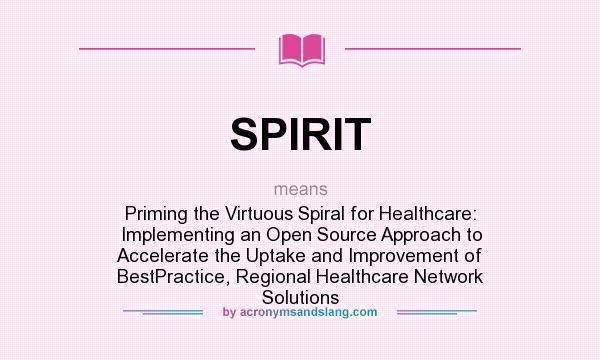 What does SPIRIT mean? It stands for Priming the Virtuous Spiral for Healthcare: Implementing an Open Source Approach to Accelerate the Uptake and Improvement of BestPractice, Regional Healthcare Network Solutions