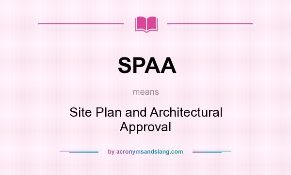 What does SPAA mean? It stands for Site Plan and Architectural Approval