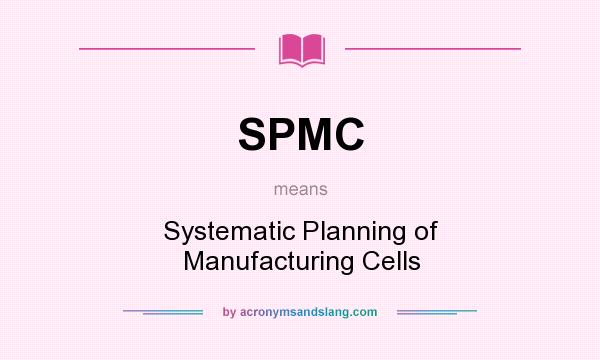 What does SPMC mean? It stands for Systematic Planning of Manufacturing Cells