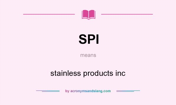 What does SPI mean? It stands for stainless products inc