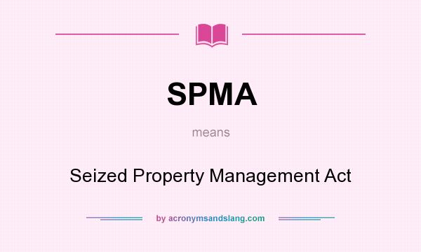 What does SPMA mean? It stands for Seized Property Management Act