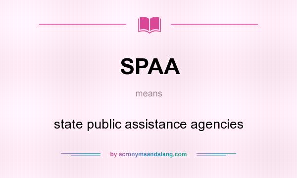 What does SPAA mean? It stands for state public assistance agencies