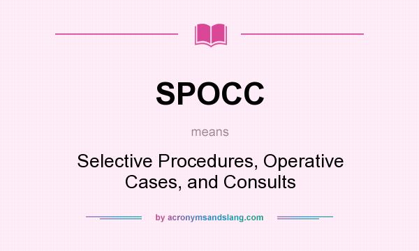 What does SPOCC mean? It stands for Selective Procedures, Operative Cases, and Consults